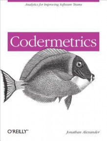 Codermetrics: Analytics for Improving Software Teams - Jonathan Alexander