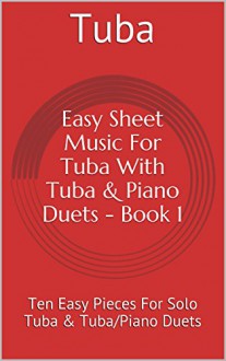 Easy Sheet Music For Tuba With Tuba & Piano Duets - Book 1: Ten Easy Pieces For Solo Tuba & Tuba/Piano Duets - Michael Shaw