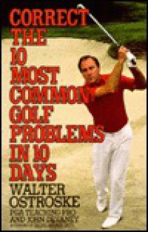 Correct the 10 most common golf problems in 10 days - Ostroske, Ostroske