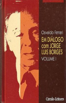 Em Diálogo Com Jorge Luis Borges: Volume I - Jorge Luis Borges, Osvaldo Ferrari