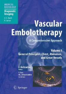 Vascular Embolotherapy Volume 1: A Comprehensive Approach General Principles, Chest, Abdomen, And Great Vessels (Medical Radiology / Diagnostic Imaging) - Jafar Golzarian, H. T. Abada