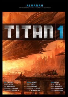 Titan 1 - H.G. Wells, Ursula K. Le Guin, Mario Jović, Harry Harrison, Jack Vance, Bruce Bethke, Vernor Vinge, Geoffrey A. Landis, Kij Johnson, Walter M. Miller Jr., Ted Chiang, Stanley G. Weinbaum, Cyril M. Kornbluth, John R. Little, Davorin Horak, Igor Rendić, Ray Bradbury, Ian R.