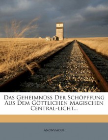 Das Geheimn SS Der Sch Pffung Aus Dem G Ttlichen Magischen Central-Licht... - Anonymous