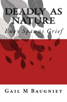 Deadly as Nature: Envy Spawns Grief - Gail M. Baugniet