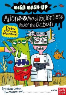 Mega Mash-Up: Aliens vs. Mad Scientists Under the Ocean - Nikalas Catlow, Tim Wesson