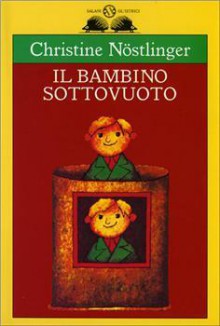 Il bambino sottovuoto - Christine Nöstlinger, Frantz Wittkamp, Carla Becagli Calamai