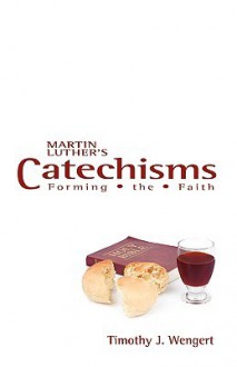 Martin Luther's Catechisms: Forming the Faith - Timothy J. Wengert