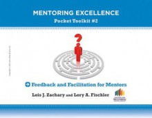 Feedback and Facilitation for Mentors: Mentoring Excellence Toolkit #2 - Lois J. Zachary, Lory A. Fischler