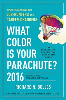 What Color Is Your Parachute? 2016: A Practical Manual for Job-Hunters and Career-Changers - Richard N. Bolles