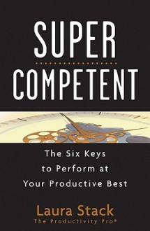 Super Competent: The Six Keys to Perform at Your Productive Best - Laura Stack