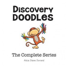 Discovery Doodles: The Complete Series: Unlocking Your Creativity from Infancy to Industry - Alicia Diane Durand