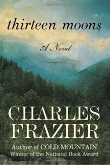 Thirteen Moons - Charles Frazier