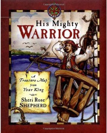 His Mighty Warrior: A Treasure Map from Your King - Sheri Rose Shepherd