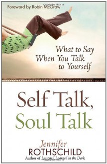 Self Talk, Soul Talk: What to Say When You Talk to Yourself - Jennifer Rothschild