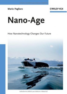 Nano-Age: How Nanotechnology Changes Our Future - Mario Pagliaro