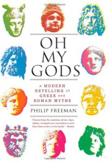 Oh My Gods: A Modern Retelling of Greek and Roman Myths - Philip Freeman