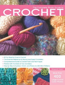 The Complete Photo Guide to Crochet: *All You Need to Know to Crochet *The Essential Reference for Novice and Expert Crocheters *Comprehensive Guide ... Charts, and Photos for 200 Stitch Patterns - Margaret Hubert