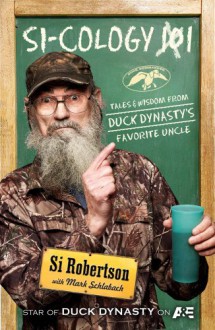 Si-cology 1: Tales and Wisdom from Duck Dynasty's Favorite Uncle - Si Robertson