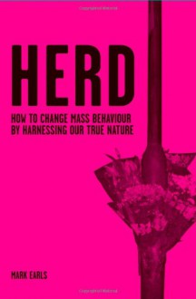 Herd: How to Change Mass Behaviour by Harnessing Our True Nature - Mark Earls