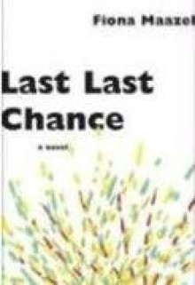 Last Last Chance - Fiona Maazel