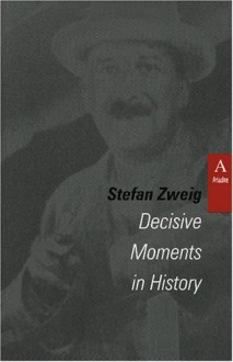 Decisive Moments in History: Twelve Historical Miniatures (Studies in Austrian Literature, Culture, and Thought Translation Series) - Stefan Zweig,Lowell A. Bangerter