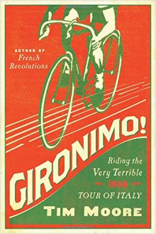 Gironimo!: Riding the Very Terrible 1914 Tour of Italy - Tim Moore