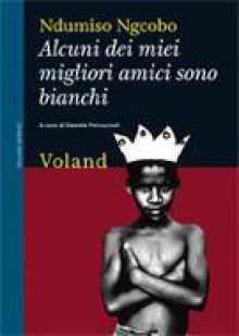 Alcuni dei miei migliori amici sono bianchi - Ndumiso Ngcobo, Daniele Petruccioli