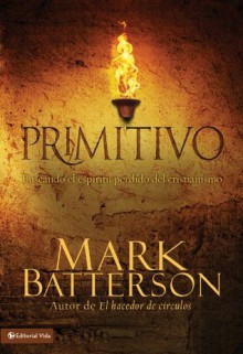 Primitivo: Buscando el espiritu perdido del cristianismo - Mark Batterson