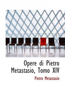 Opere di Pietro Metastasio, Tomo XIV - Pietro Metastasio