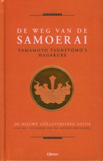 De Weg van de Samoerai: Yamamoto Tsunetomo's Hagakure - Yamamoto Tsunetomo, Barry D. Steben, Wilma Paalman, Dirk de Rijk