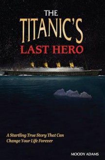 The Titanic's Last Hero: Reverend John Harper - Moody Adams, Lee W. Merideth