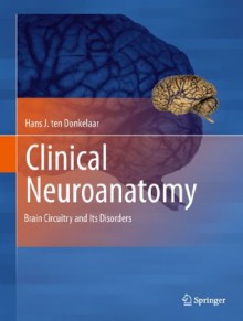 Clinical Neuroanatomy: Brain Circuitry and Its Disorders - Hans J. ten Donkelaar