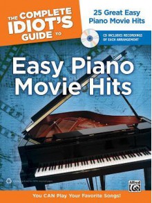 The Complete Idiot's Guide to Easy Piano Movie Hits: 25 Great Easy Piano Movie Hits, Book & CD - Dan Coates