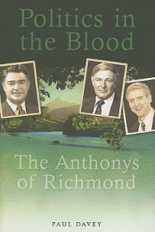 Politics in the Blood: The Anthonys of Richmond - Paul Davey