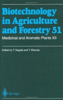 Medicinal and Aromatic Plants XII: 12 (Biotechnology in Agriculture and Forestry) - Toshiyuki Nagata, Yutaka Ebizuka