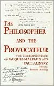 Philosopher and the Provocateur: The Correspondence of Jacques Maritain and Saul Alinsky - Bernard E. Doering, Jacques Maritain