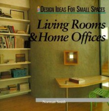 Living Rooms & Home Offices (Design Ideas for Small Spaces) - Norman Smith