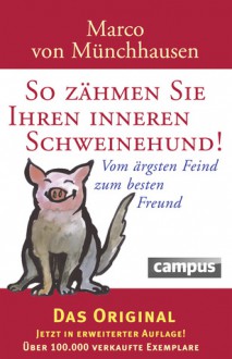 So Zähmen Sie Ihren Inneren Schweinehund. Vom ärgsten Feind Zum Besten Freund - Marco von Münchhausen