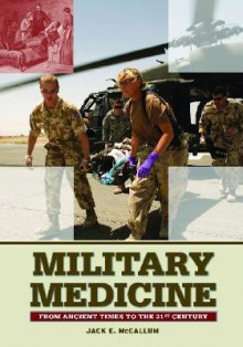 Military Medicine: From Ancient Times to the 21st Century - Jack McCallum