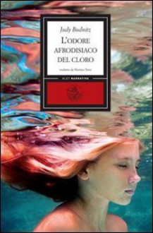 L'odore afrodisiaco del cloro - Judy Budnitz, Martina Testa