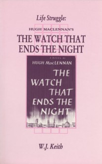 Life Struggle: Hugh MacLennan's The Watch That Ends the Night - W.J. Keith