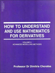 How to Understand and Use Mathematics for Derivatives: Vol 2. Advanced Modelling Methods - Dimitris N. Chorafas