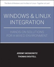 Windows and LinuxIntegration: Hands-on Solutions for a Mixed Environment - Jeremy Moskowitz, Thomas Boutell