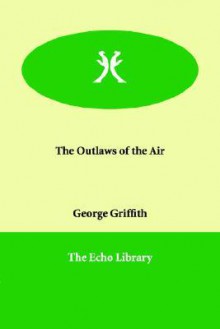 The Outlaws of the Air - George Griffith