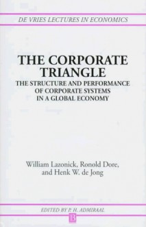 The Corporate Triangle: The Structure And Performance Of Corporate Systems In A Global Economy - William Lazonick, Ronald Philip Dore