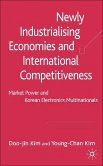 Newly Industrialising Economies and International Competitiveness: Market Power and Korean Electronics Multinationals - Doo-Jin Kim, Young-Chan Kim