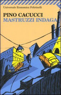 Mastruzzi indaga: Piccole storie di civilissimi bolognesi nella Bologna incivile e imbarbarita - Pino Cacucci