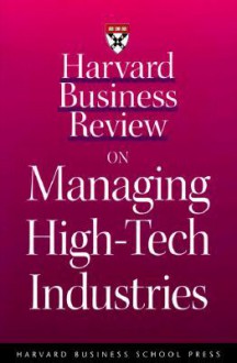 Harvard Business Review on Managing High-Tech Industries - Harvard Business School Press, Harvard Business School Press