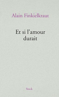 Et si l'amour durait - Alain Finkielkraut