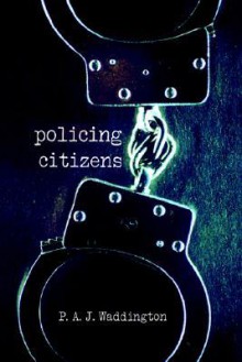 Policing Citizens: Police, Power and the State - P.A.J. Waddington